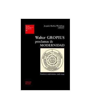 Walter Gropius.Proclamas de modernidad.Escritos y conferencias, 1908-1934