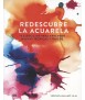 Rediscover watercolor. 25 exercises to learn new technical t and tricks
