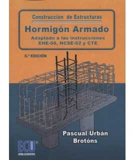 CONSTRUCCIÓN DE ESTRUCTURAS DE HORMIGÓN ARMADO ADAPTADO A LAS INSTRUCCIONES EHE-08, NCSE-02 Y CTE (6ª ED.)