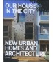 Our House in the City: New Urban Homes and Architecture