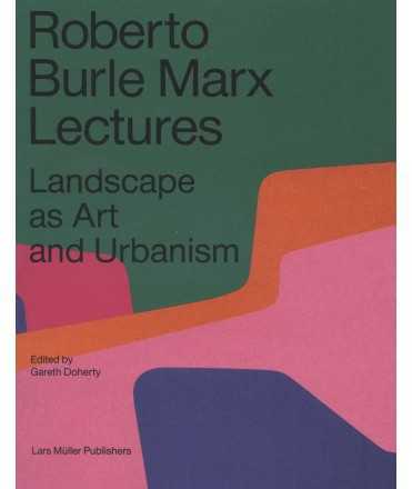 ROBERTO BURLE MARX LECTURES. Landscape as Art and Urbanism