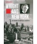 Wright and New York : The Making of America's Architect