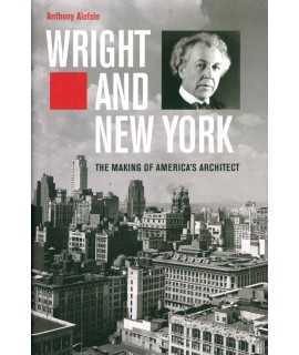 Wright and New York : The Making of America's Architect