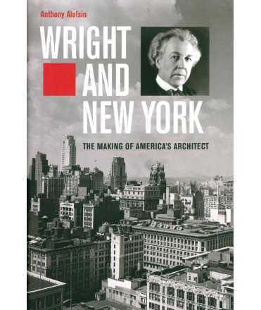 Wright and New York : The Making of America's Architect