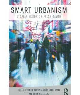 Smart Urbanism. Utopian vision or false dawn?