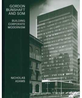 Gordon Bunshaft and SOM : Building Corporate Modernism