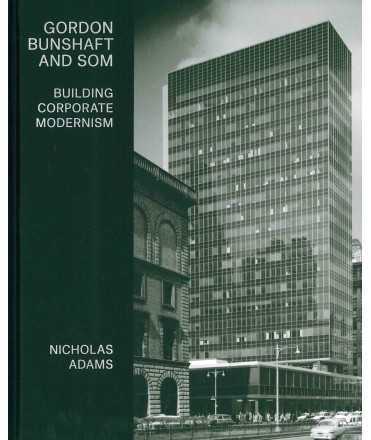 Gordon Bunshaft and SOM : Building Corporate Modernism