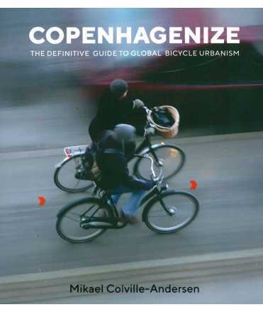 COPENHAGENIZE.The Definitive Guide to Global Bicycle Urbanism