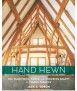 HAND HEWN: The Traditions, Tools, and Enduring Beauty of Timber Framing