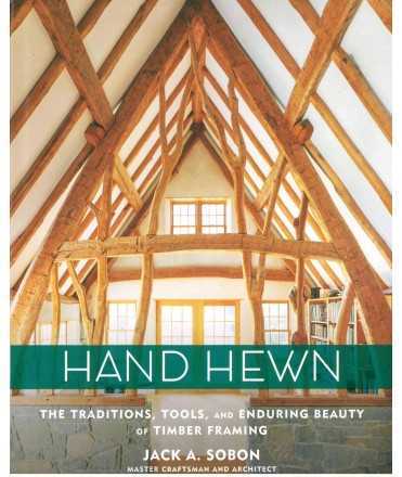 HAND HEWN: The Traditions, Tools, and Enduring Beauty of Timber Framing