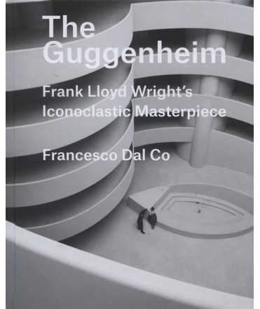 The Guggenheim Frank Lloyd Wrigth's Iconoclastic Masterpiece.