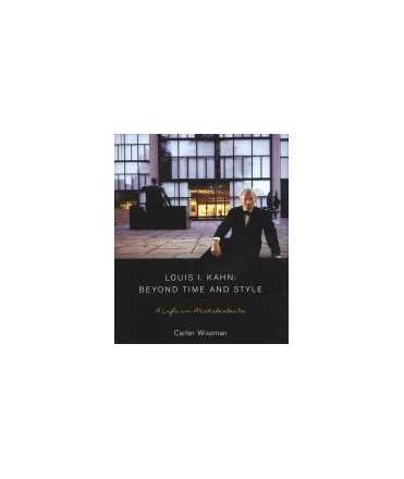 Louis I. Kahn: beyond time and style: a life in architecture