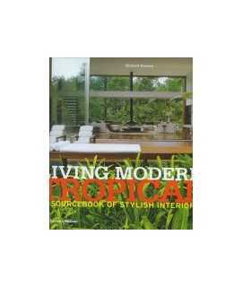 Living Modern Tropical. A Sourcebook of Stylish Interiors