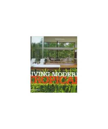 Living Modern Tropical. A Sourcebook of Stylish Interiors