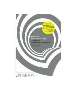 On and by Frank Lloyd Wrigth: a primer of architectural principles