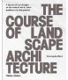 The Course of Landscape Architecture: A History of our Designs on the Natural World, from Prehistory to the Present