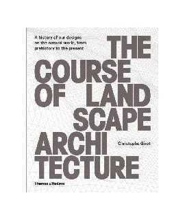 The Course of Landscape Architecture: A History of our Designs on the Natural World, from Prehistory to the Present
