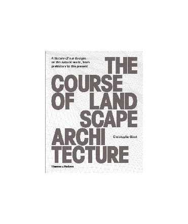 The Course of Landscape Architecture: A History of our Designs on the Natural World, from Prehistory to the Present