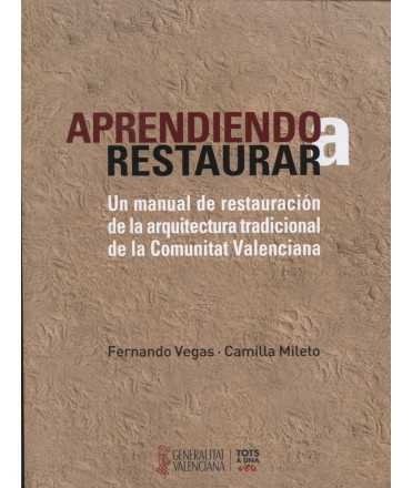 Aprendiendo a restaurar.Un manual de restauración de la arquitectura tradicional de la Comunidad Valenciana.