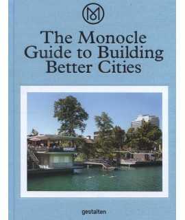 THE MONOCLE GUIDE TO BUILDING BETTER CITIES