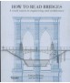 HOW TO READ BRIDGES A crash course in engineering and architecture
