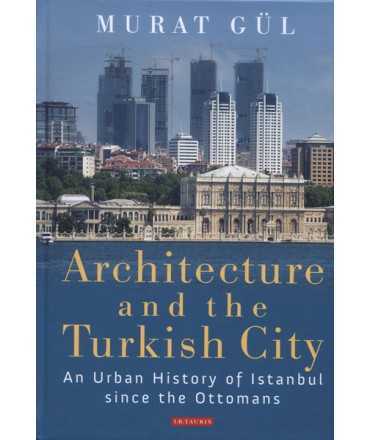 Architecture and the Turkish City. An Urban History of Istanbul Since the Ottomans.