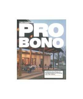 The Power of Pro Bono 40 Stories about Design for the Public Good by Architects and Their Clients
