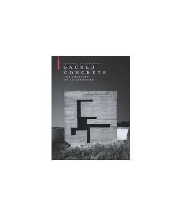 Sacred Concrete: The Churches of Le Corbusier