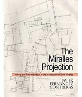 The Miralles Projection: Thinking and Representation in the Architecture of Enric Miralles 