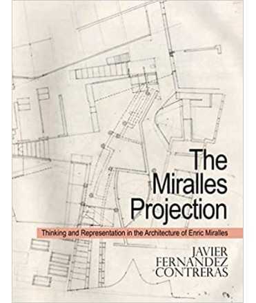 The Miralles Projection: Thinking and Representation in the Architecture of Enric Miralles 