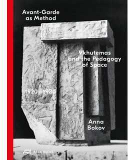 Avant-Garde as Method. Vkhutemas and the Pedagogy of Space, 1920-1930