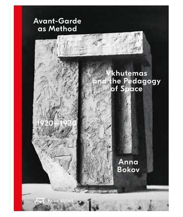 Avant-Garde as Method. Vkhutemas and the Pedagogy of Space, 1920-1930