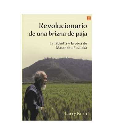 Revolucionario de una brizna de paja.La filosofía y la obra de Massanobu Fukoka