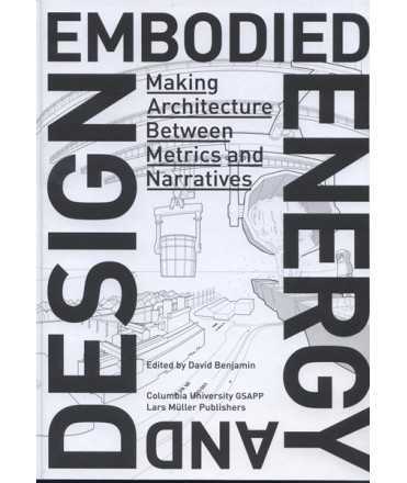 EMBODIED ENERGY AND DESIGN Making Architecture between Metrics and Narratives