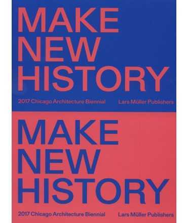 MAKE NEW HISTORY Chicago Architecture Biennial 2017