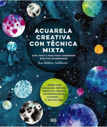 Acuarela creativa y técnica mixta. Guía paso a paso para conseguir efectos asombrosos