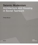 SEISMIC MODERNISM. ARCHITECTURE AND HOUSING IN SOVIET TASHKENT