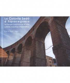 La Colònia Sedó d'Esparraguera. La llarga trajectòria d'una colònia industrial emblemàtica.
