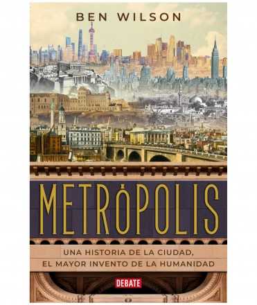 Metrópolis. Una historia de la ciudad, el mayor invento de la Humanidad.