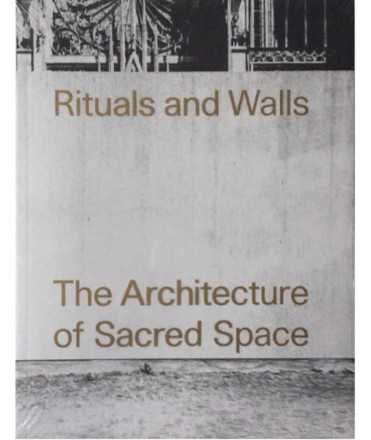 Rituals and Walls. The Architecture of Sacred Space.