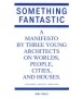 Something Fantastic A manifesto by three young architects on worlds,people,cities,and houses.