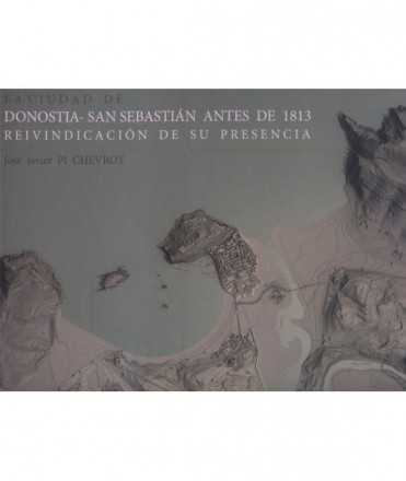 La ciudad de Donostia-San Sebastián ANTES DE 1813. Reivindicación de su presencia.