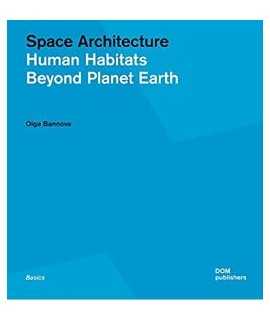 Space Architecture: Human Habitats Beyond Planet Earth