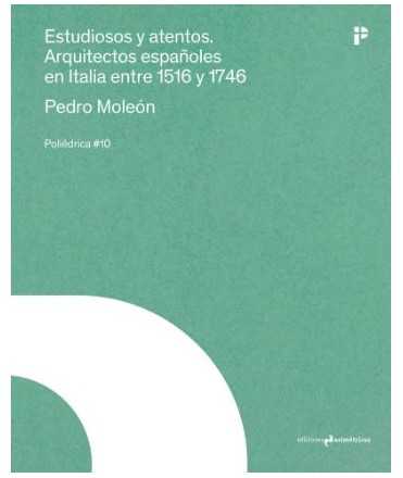 Estudiosos y atentos. Arquitectos españoles en Italia entre 1516 y 1746.
