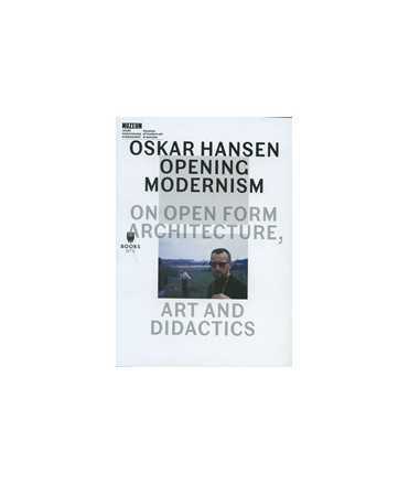 Oskar Hansen: Opening Modernism. On Open Form Architecture. Art and Didactics