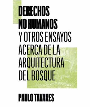 Derechos no humanos y otros ensayos acerca de la Arquitectura del Bosque.