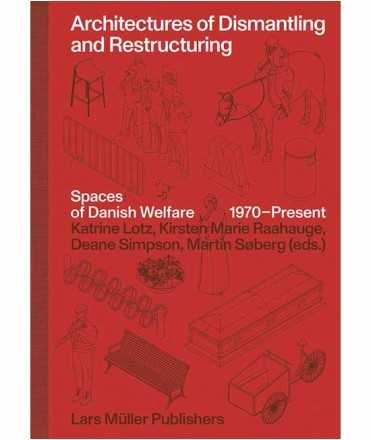 Architectures of Dismantling and Restructuring. Spaces of Danish Welfare 1970-Present
