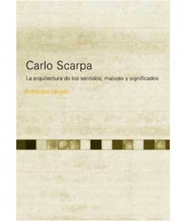 Carlo Scarpa. La arquitectura de los sentidos, matices y significados.
