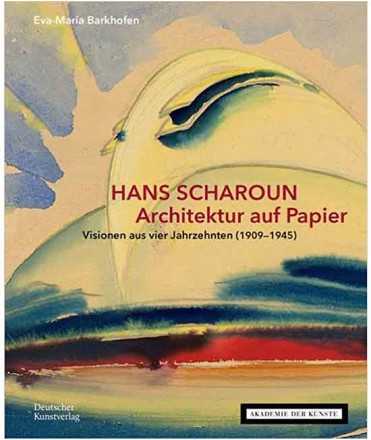 Hans Scharoun. Architektur auf Papier.