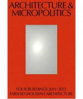Architecture and Micropolitics.Four Buildings 2011-2022. Farshid Moussavi Architecture